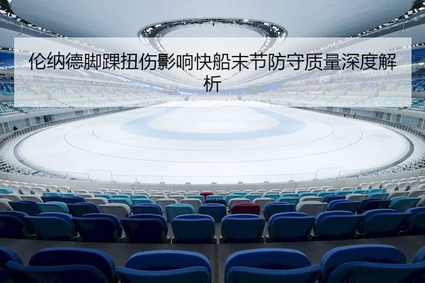 伦纳德脚踝扭伤影响快船末节防守质量深度解析（6686 SPORTS）